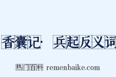 香囊记·兵起反义词是什么意思的图片